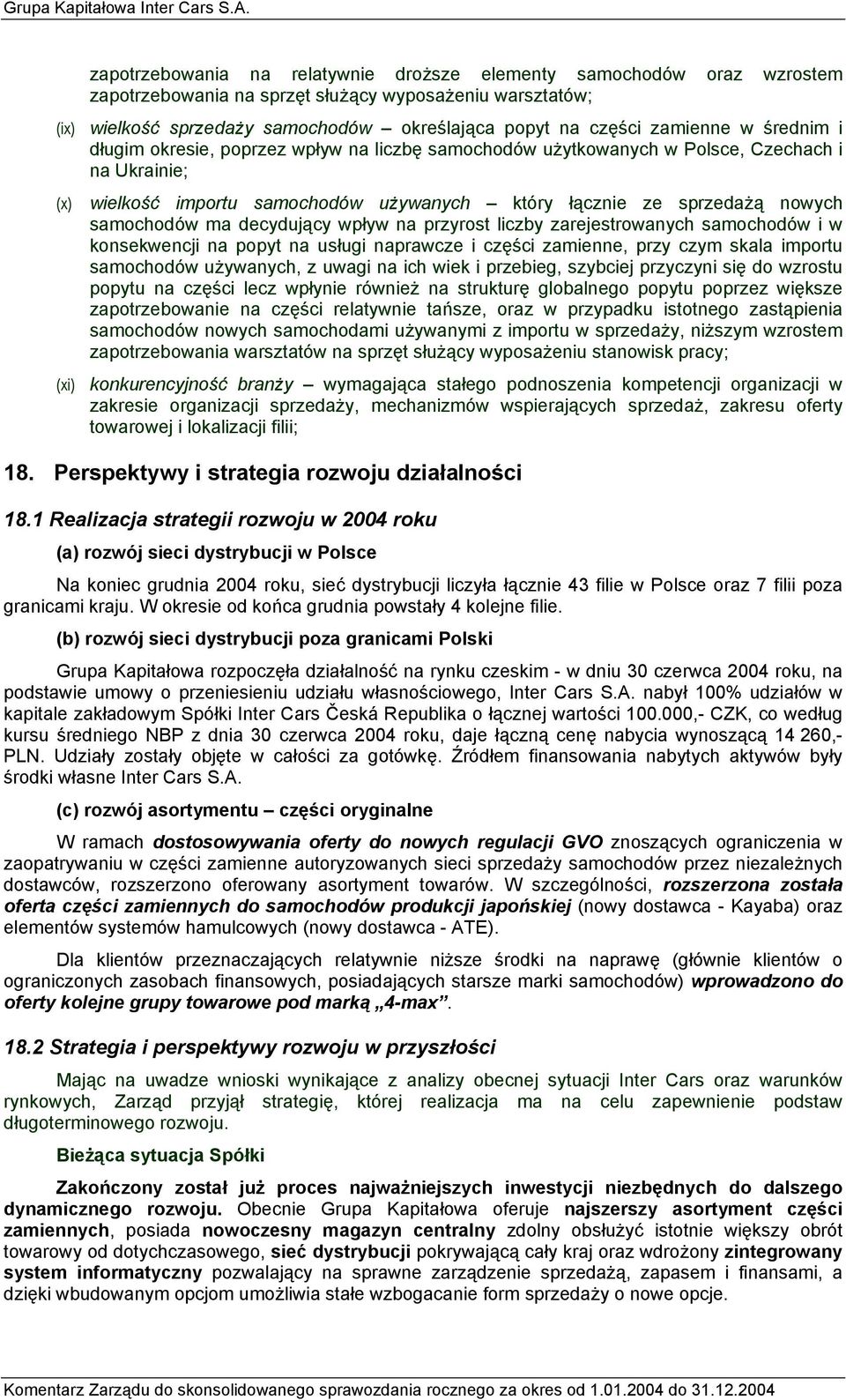 samochodów ma decydujący wpływ na przyrost liczby zarejestrowanych samochodów i w konsekwencji na popyt na usługi naprawcze i części zamienne, przy czym skala importu samochodów używanych, z uwagi na