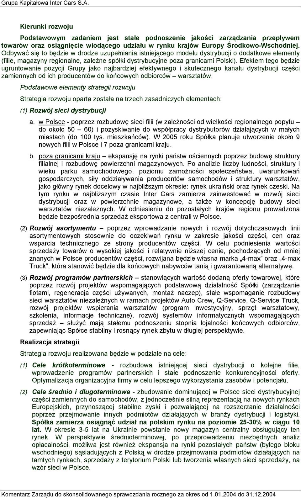 Efektem tego będzie ugruntowanie pozycji Grupy jako najbardziej efektywnego i skutecznego kanału dystrybucji części zamiennych od ich producentów do końcowych odbiorców warsztatów.