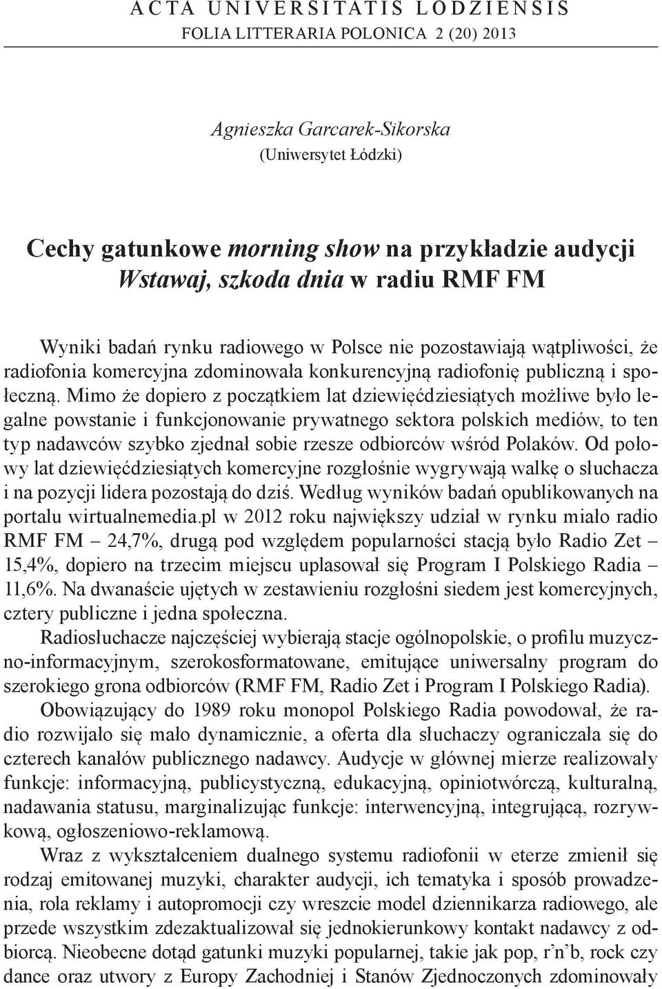 Mimo że dopiero z początkiem lat dziewięćdziesiątych możliwe było legalne powstanie i funkcjonowanie prywatnego sektora polskich mediów, to ten typ nadawców szybko zjednał sobie rzesze odbiorców