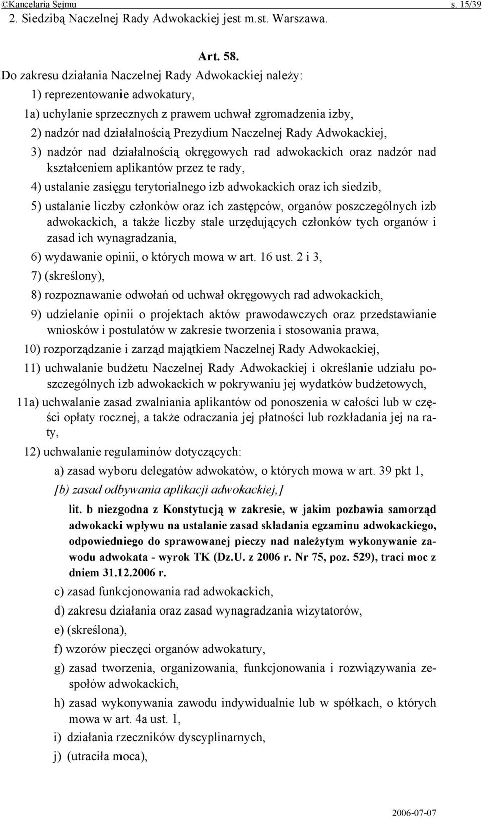 Rady Adwokackiej, 3) nadzór nad działalnością okręgowych rad adwokackich oraz nadzór nad kształceniem aplikantów przez te rady, 4) ustalanie zasięgu terytorialnego izb adwokackich oraz ich siedzib,