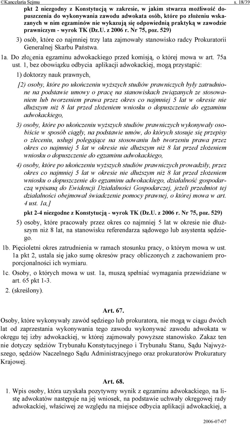 praktyką w zawodzie prawniczym - wyrok TK (Dz.U. z 2006 r. Nr 75, poz. 529) 3) osób, które co najmniej trzy lata zajmowały stanowisko radcy Prokuratorii Generalnej Skarbu Państwa. 1a.