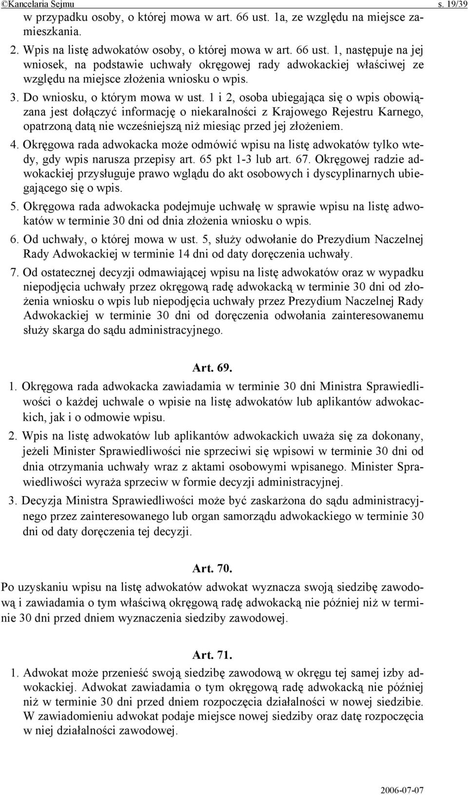 1, następuje na jej wniosek, na podstawie uchwały okręgowej rady adwokackiej właściwej ze względu na miejsce złożenia wniosku o wpis. 3. Do wniosku, o którym mowa w ust.