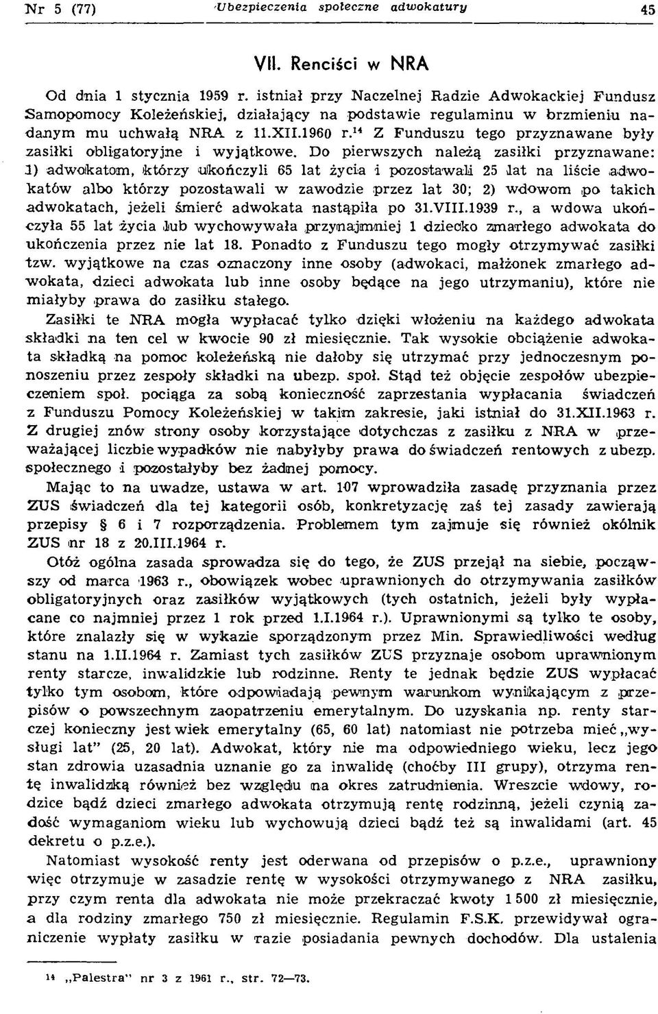 14 Z Funduszu tego przyznawane były zasiłki obligatoryjne i wyjątkowe. Do pierwszych należą zasiłki przyznawane: 1) adwokatom, którzy ukończyli 65 lat życia i pozostawali 25 dat na liście.