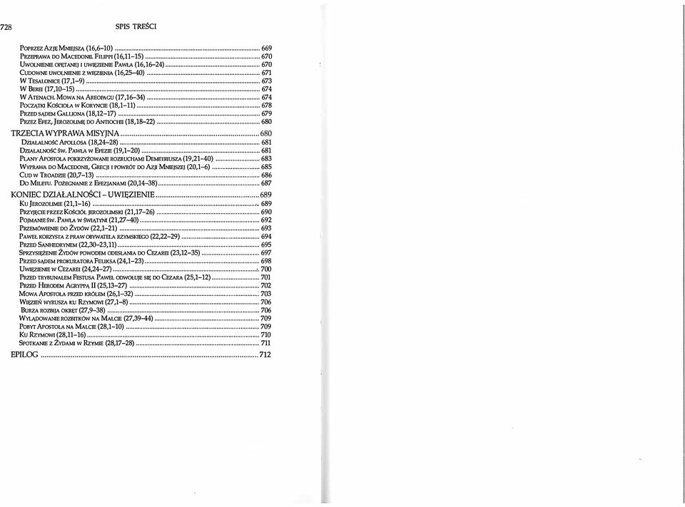 .. 679 PRZEZ EFEz, JEROZOUMĘ DO ANTIOCHU (18,18-22)... 680 TRZECIA WYPRAWA MISYJNA............ 680 DZIAŁALNOŚĆ APOLLOSA (18,24-28)... 681 DZIAŁALNOŚĆ ŚW. PAWŁA W EFEZIE (19,1-20).