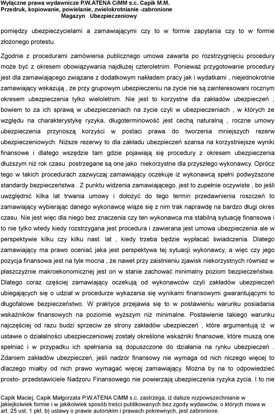 Ponieważ przygotowanie procedury jest dla zamawiającego związane z dodatkowym nakładem pracy jak i wydatkami, niejednokrotnie zamawiający wskazują, że przy grupowym ubezpieczeniu na nie są