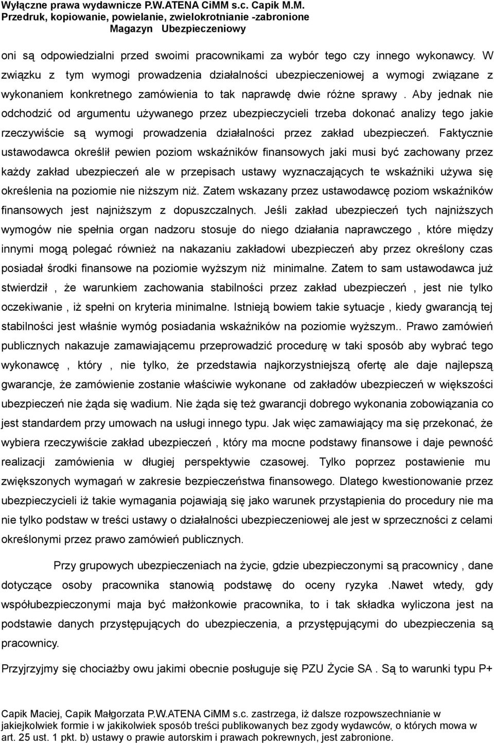 Aby jednak nie odchodzić od argumentu używanego przez ubezpieczycieli trzeba dokonać analizy tego jakie rzeczywiście są wymogi prowadzenia działalności przez zakład ubezpieczeń.