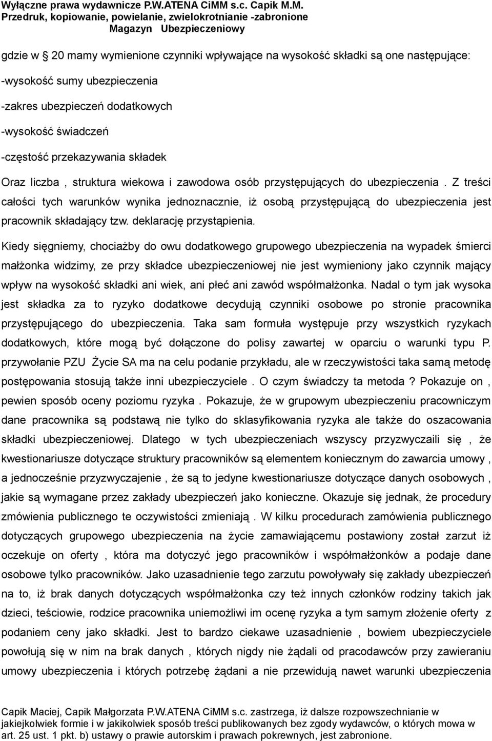 Z treści całości tych warunków wynika jednoznacznie, iż osobą przystępującą do ubezpieczenia jest pracownik składający tzw. deklarację przystąpienia.