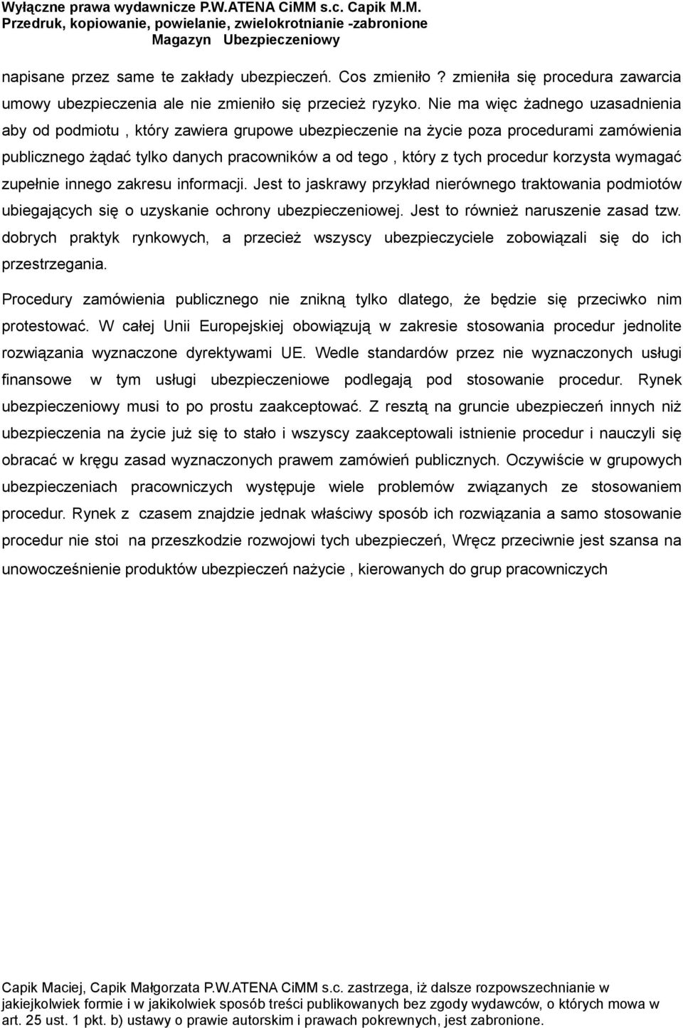 korzysta wymagać zupełnie innego zakresu informacji. Jest to jaskrawy przykład nierównego traktowania podmiotów ubiegających się o uzyskanie ochrony ubezpieczeniowej.