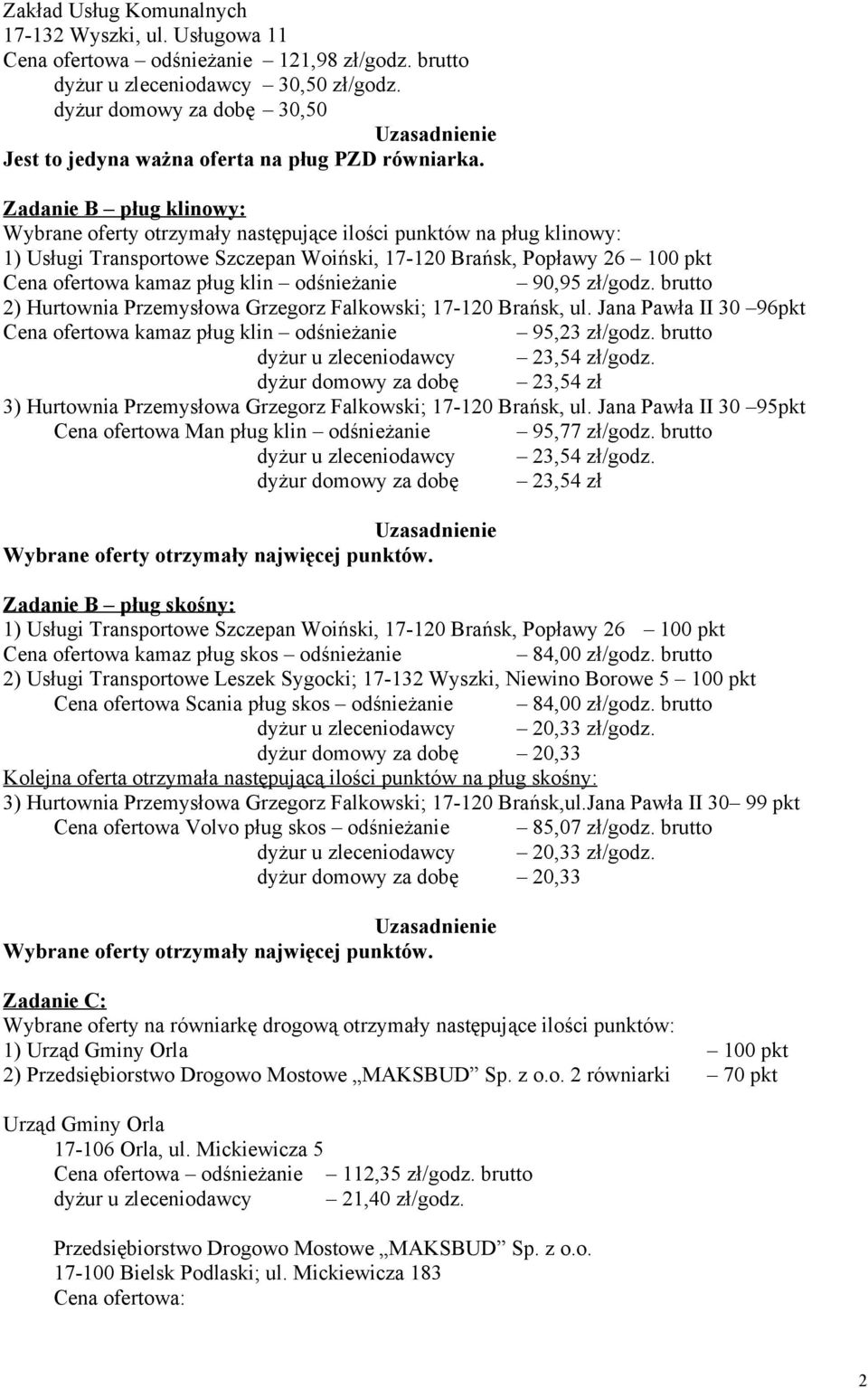 90,95 zł/godz. brutto 2) Hurtownia Przemysłowa Grzegorz Falkowski; 17-120 Brańsk, ul. Jana Pawła II 30 96pkt Cena ofertowa kamaz pług klin 95,23 zł/godz. brutto 23,54 zł/godz.