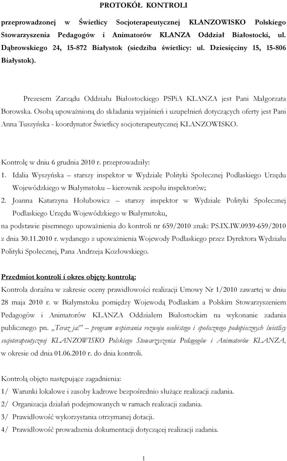 Osobą upowaŝnioną do składania wyjaśnień i uzupełnień dotyczących oferty jest Pani Anna Tuszyńska - koordynator Świetlicy socjoterapeutycznej KLANZOWISKO. Kontrolę w dniu 6 grudnia 2010 r.