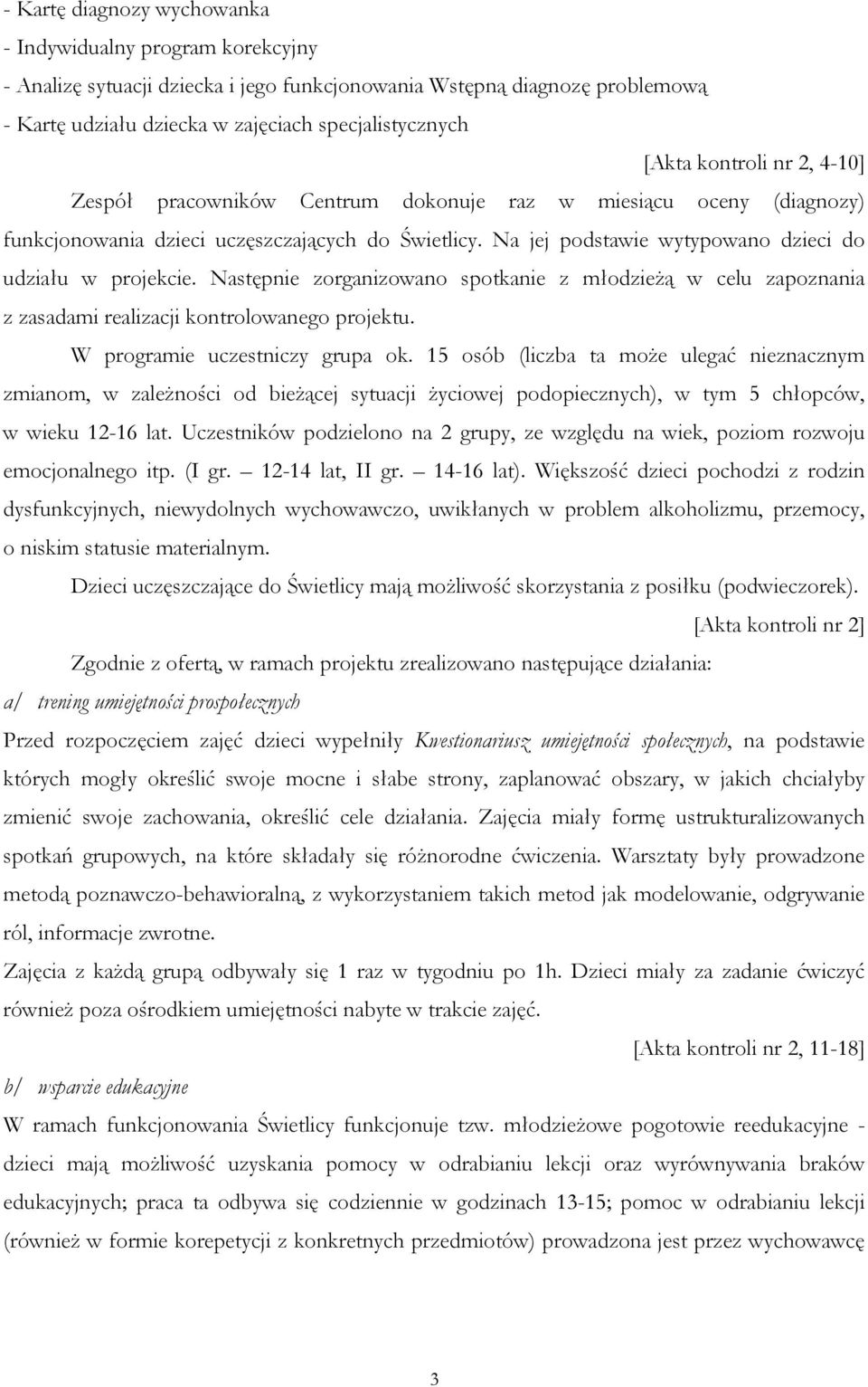 Następnie zorganizowano spotkanie z młodzieŝą w celu zapoznania z zasadami realizacji kontrolowanego projektu. W programie uczestniczy grupa ok.