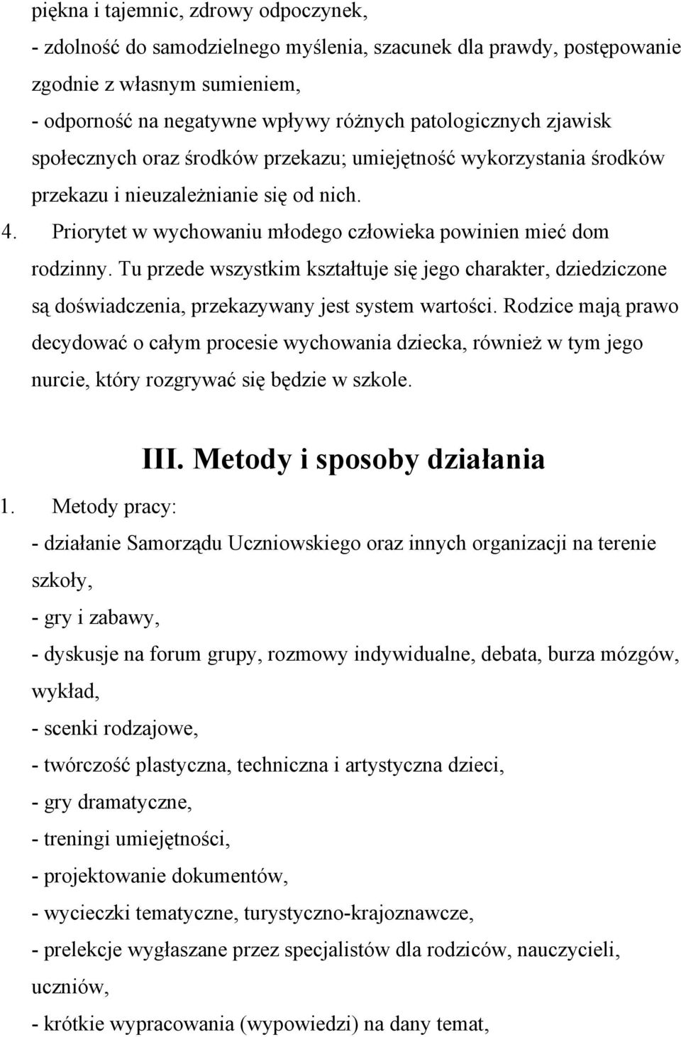 Tu przede wszystkim kształtuje się jego charakter, dziedziczone są doświadczenia, przekazywany jest system wartości.