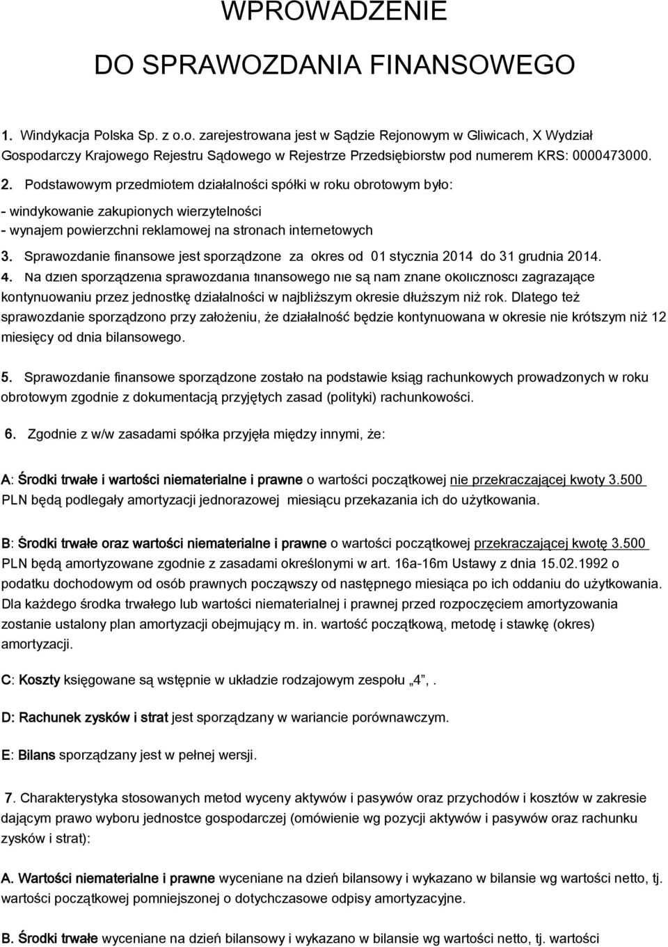 Podstawowym przedmiotem działalności spółki w roku obrotowym było: windykowanie zakupionych wierzytelności wynajem powierzchni reklamowej na stronach internetowych 3.