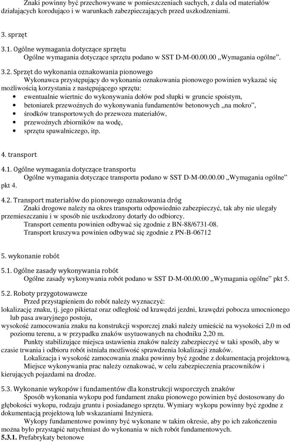 Sprzęt do wykonania oznakowania pionowego Wykonawca przystępujący do wykonania oznakowania pionowego powinien wykazać się moŝliwością korzystania z następującego sprzętu: ewentualnie wiertnic do