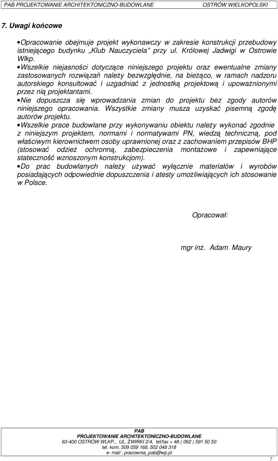 projektową i upoważnionymi przez nią projektantami. Nie dopuszcza się wprowadzania zmian do projektu bez zgody autorów niniejszego opracowania.