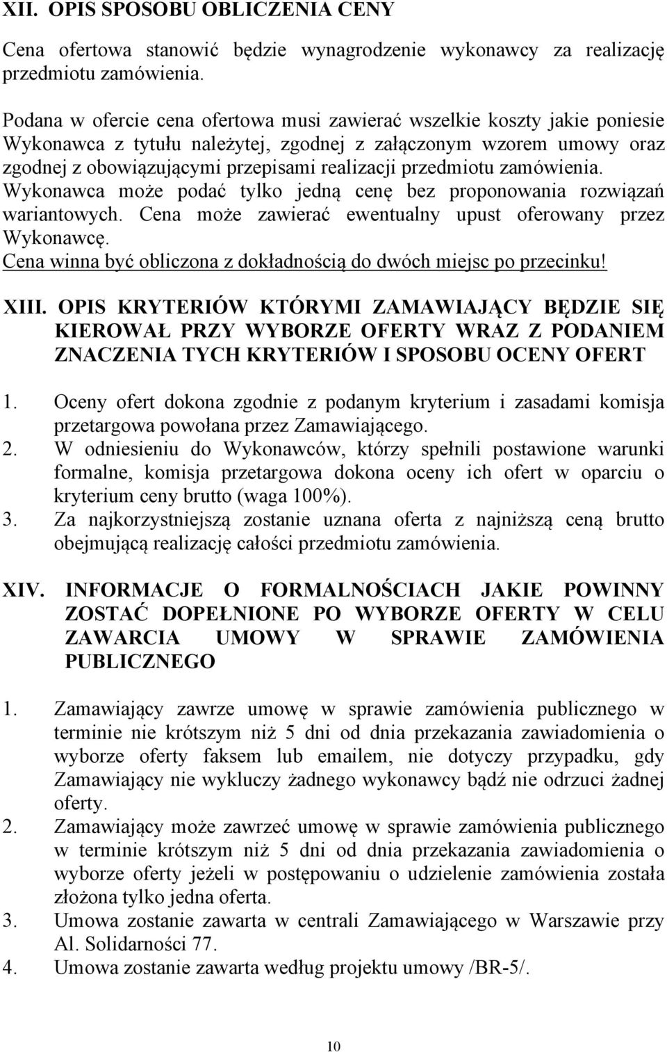 przedmiotu zamówienia. Wykonawca może podać tylko jedną cenę bez proponowania rozwiązań wariantowych. Cena może zawierać ewentualny upust oferowany przez Wykonawcę.