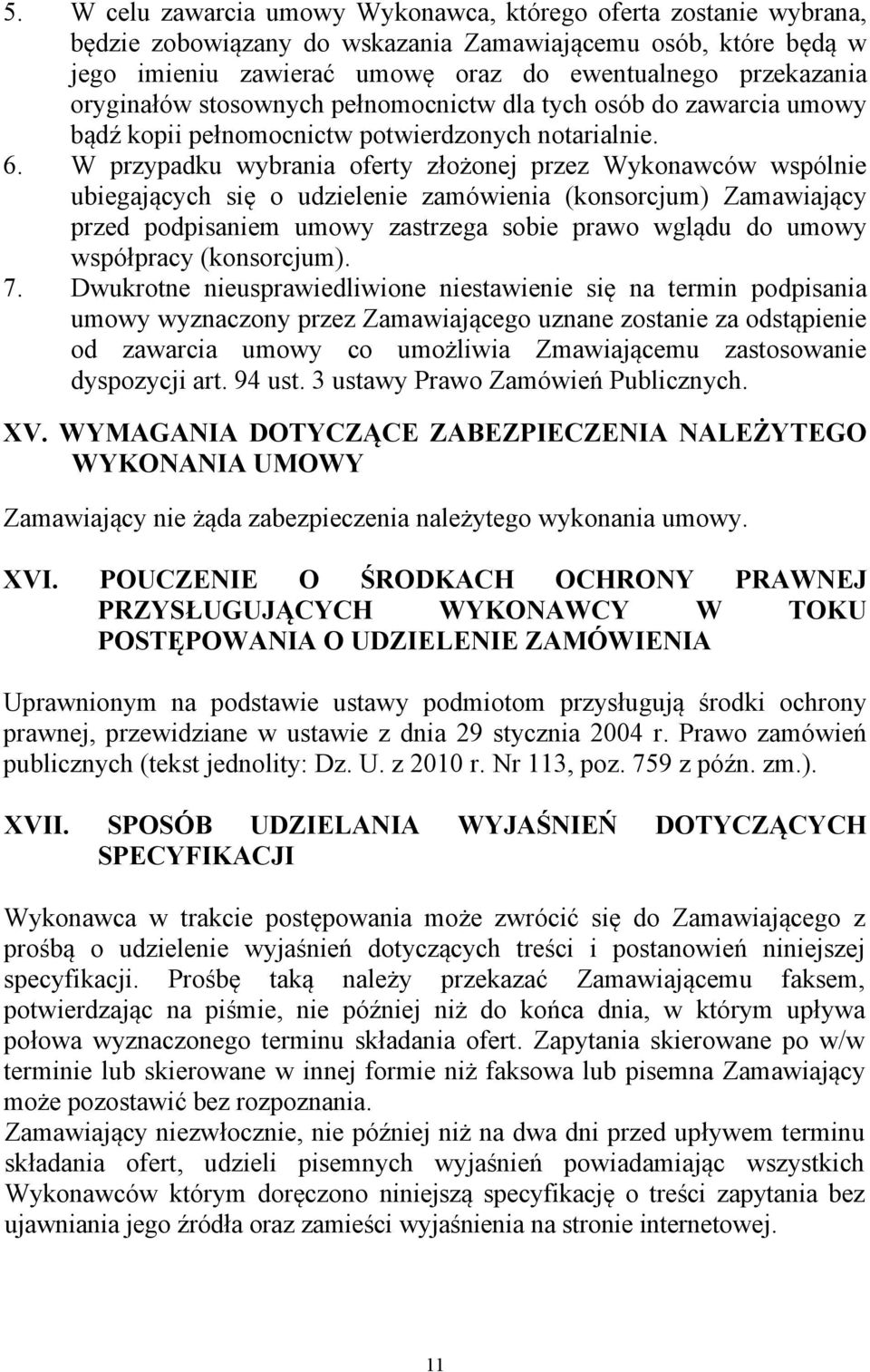 W przypadku wybrania oferty złożonej przez Wykonawców wspólnie ubiegających się o udzielenie zamówienia (konsorcjum) Zamawiający przed podpisaniem umowy zastrzega sobie prawo wglądu do umowy