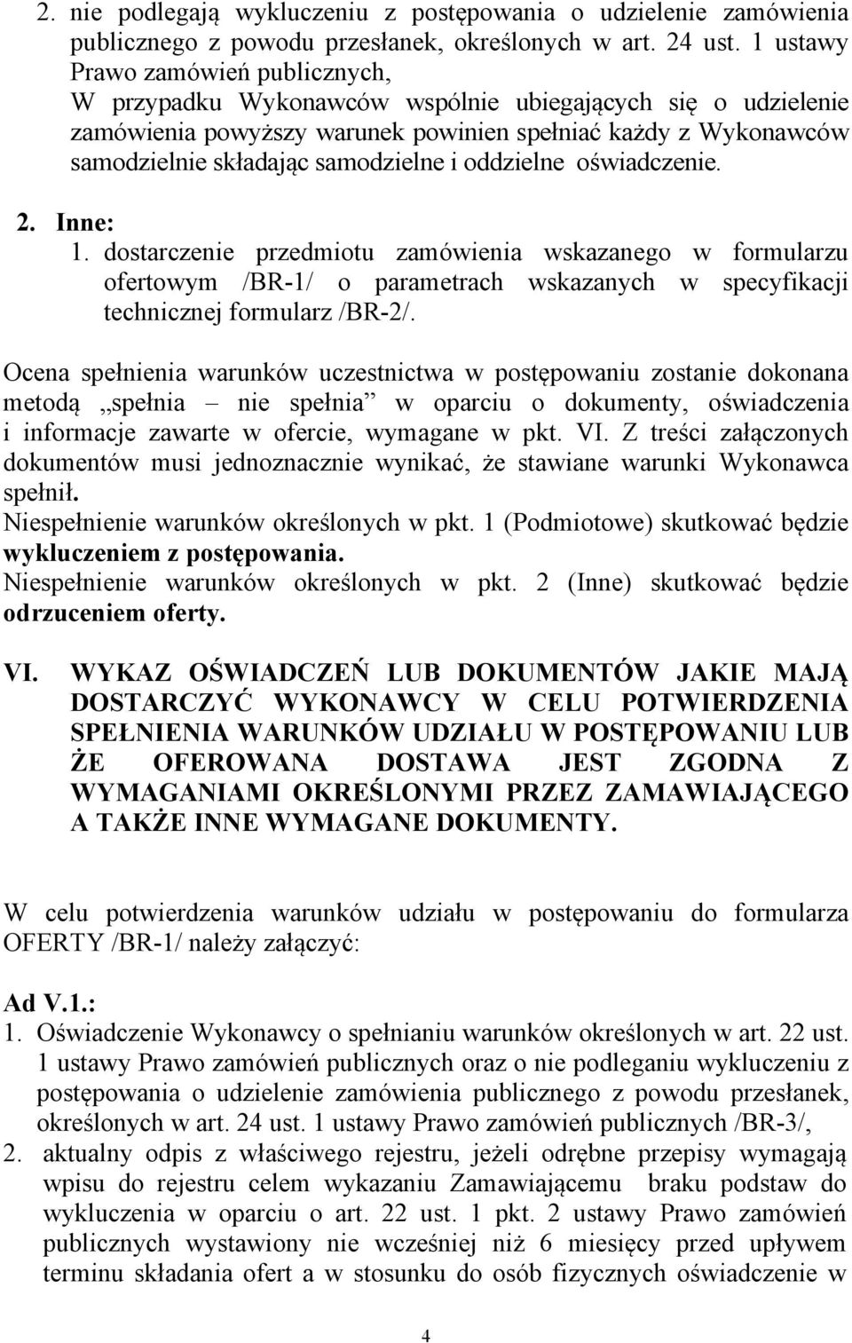 i oddzielne oświadczenie. 2. Inne: 1. dostarczenie przedmiotu zamówienia wskazanego w formularzu ofertowym /BR-1/ o parametrach wskazanych w specyfikacji technicznej formularz /BR-2/.