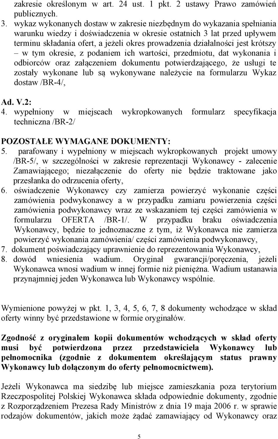 działalności jest krótszy w tym okresie, z podaniem ich wartości, przedmiotu, dat wykonania i odbiorców oraz załączeniem dokumentu potwierdzającego, że usługi te zostały wykonane lub są wykonywane