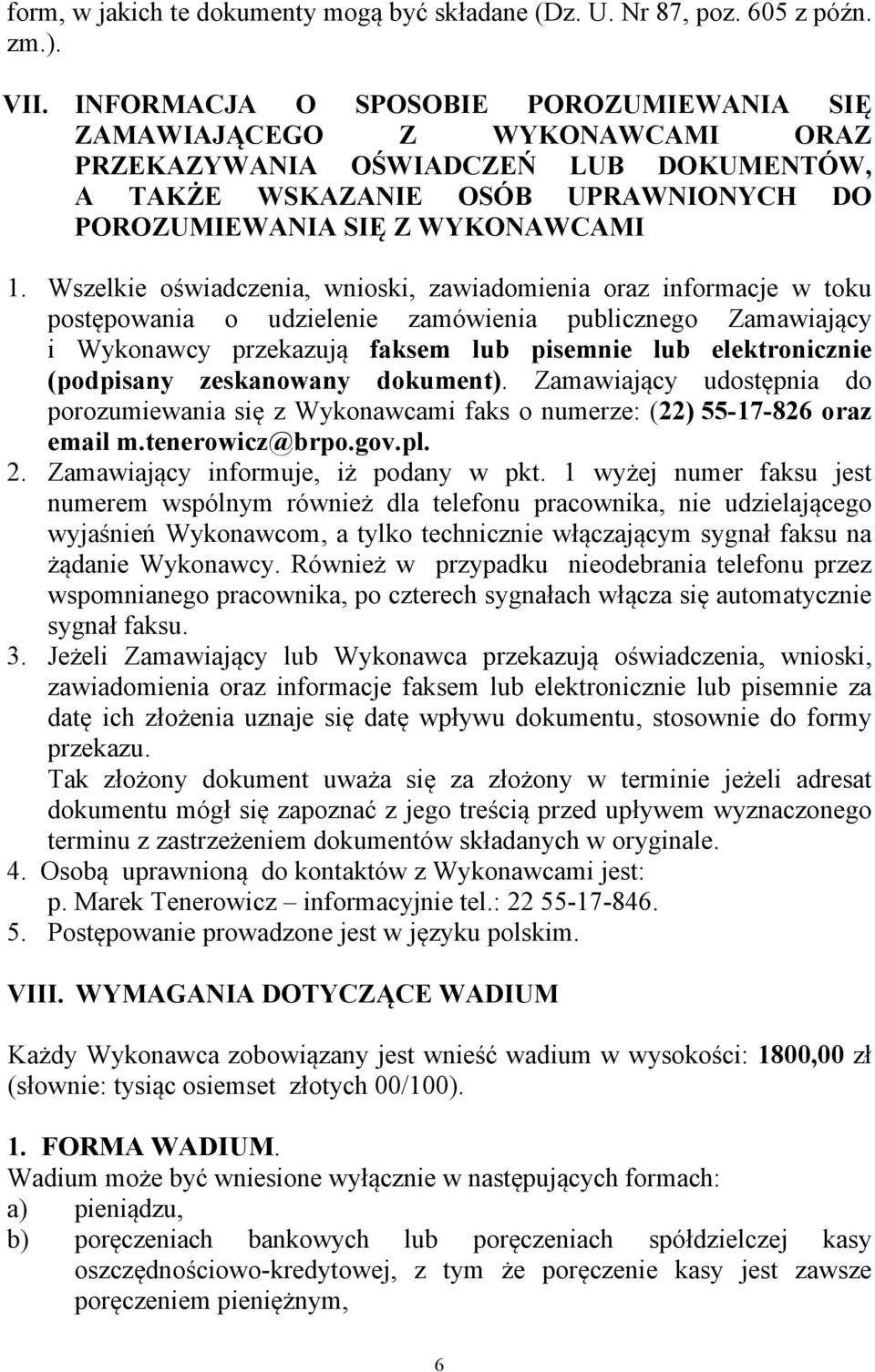 Wszelkie oświadczenia, wnioski, zawiadomienia oraz informacje w toku postępowania o udzielenie zamówienia publicznego Zamawiający i Wykonawcy przekazują faksem lub pisemnie lub elektronicznie