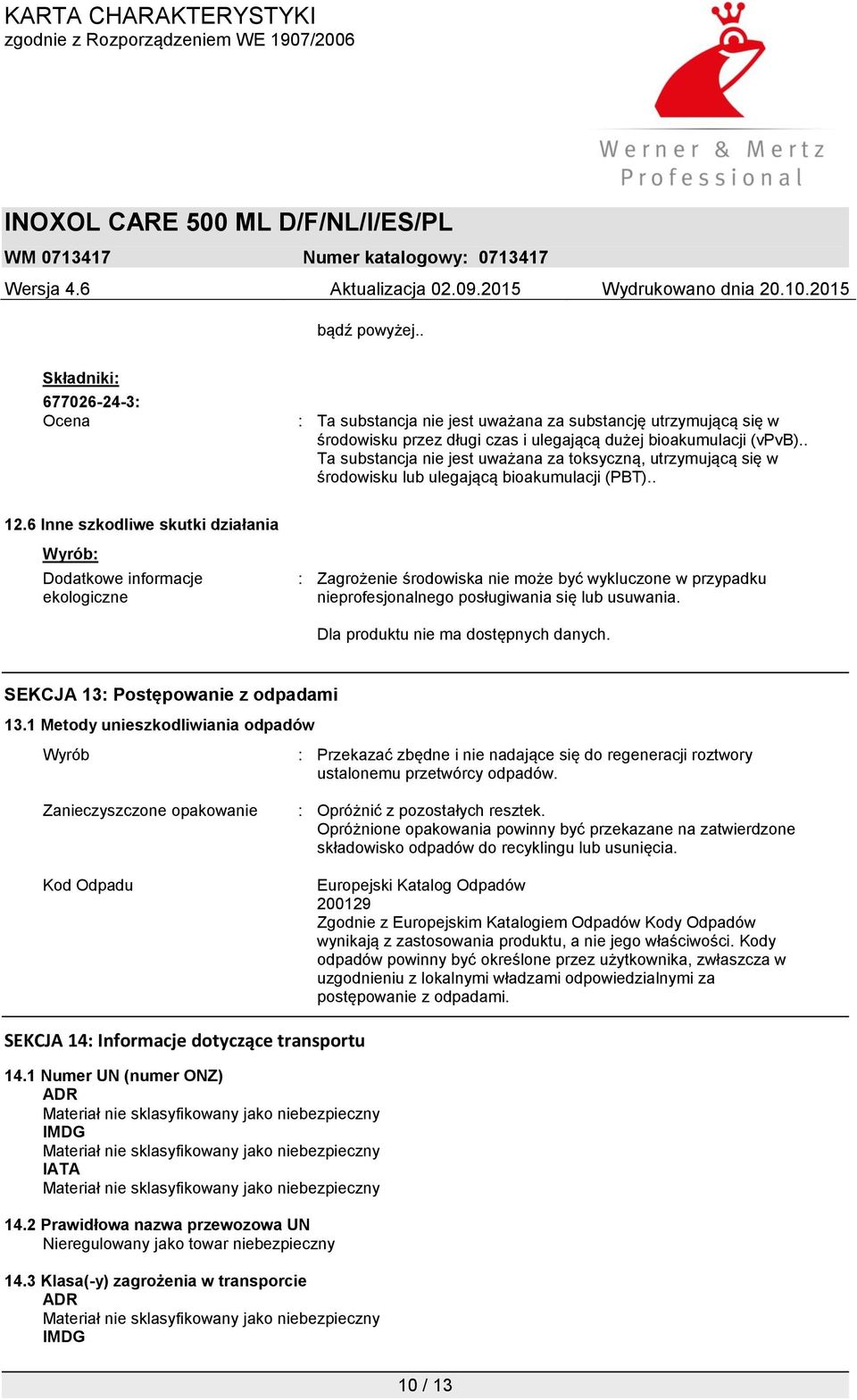 6 Inne szkodliwe skutki działania Wyrób: Dodatkowe informacje ekologiczne : Zagrożenie środowiska nie może być wykluczone w przypadku nieprofesjonalnego posługiwania się lub usuwania.