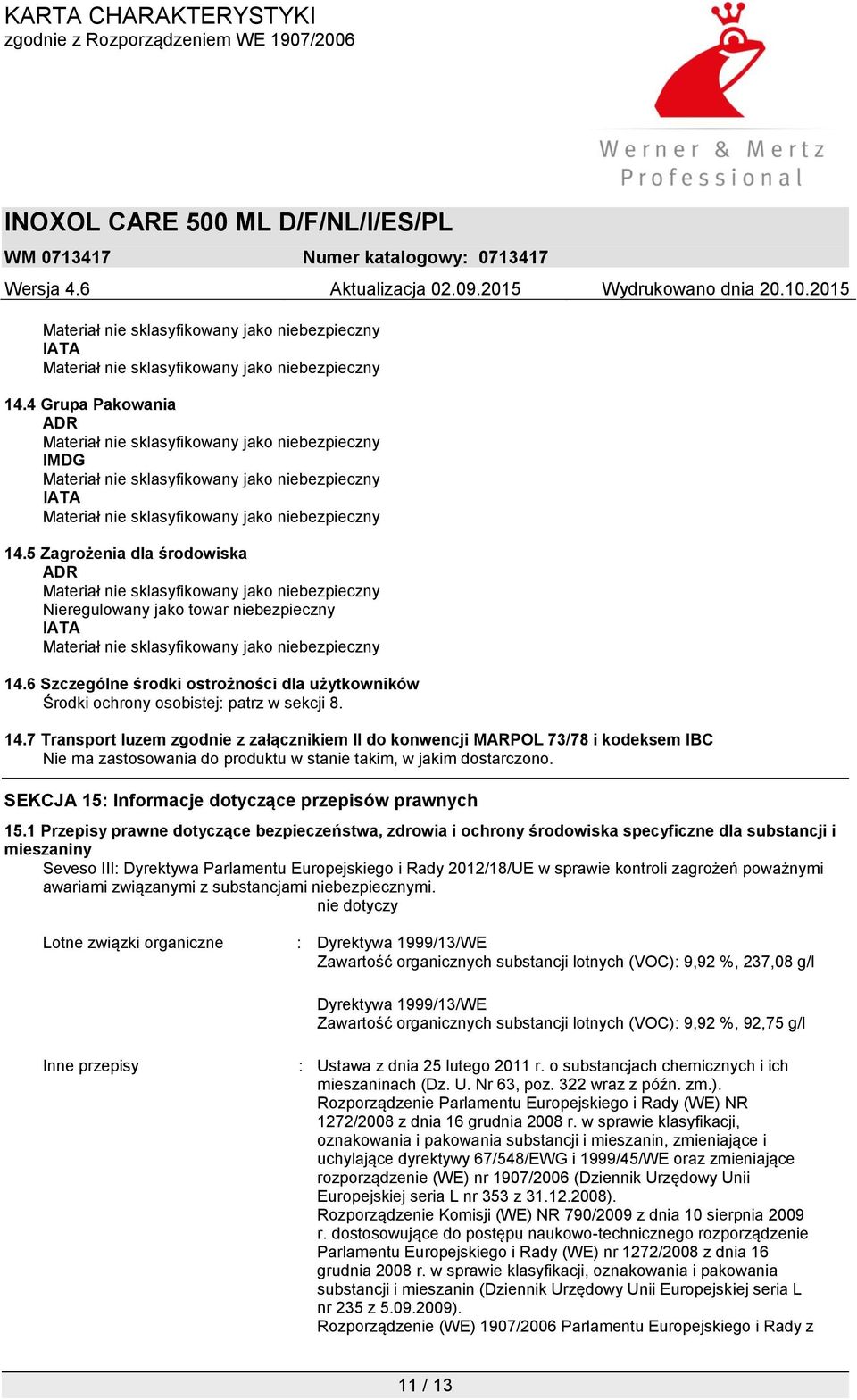 7 Transport luzem zgodnie z załącznikiem II do konwencji MARPOL 73/78 i kodeksem IBC Nie ma zastosowania do produktu w stanie takim, w jakim dostarczono.