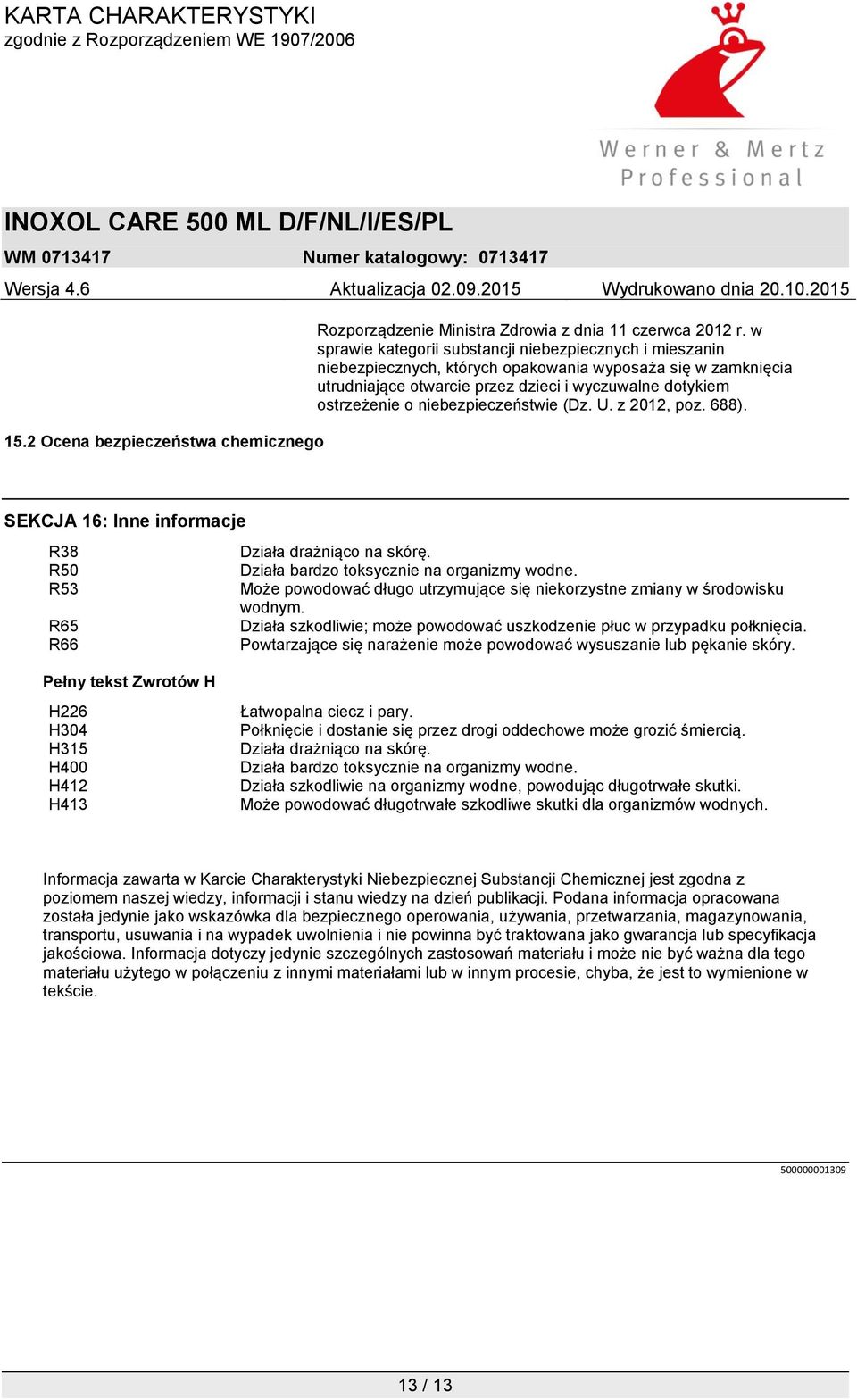 niebezpieczeństwie (Dz. U. z 2012, poz. 688). SEKCJA 16: Inne informacje R38 Działa drażniąco na skórę. R50 Działa bardzo toksycznie na organizmy wodne.