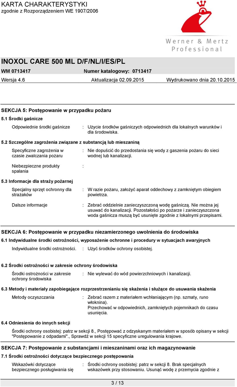 : Nie dopuścić do przedostania się wody z gaszenia pożaru do sieci wodnej lub kanalizacji. Niebezpieczne produkty spalania 5.