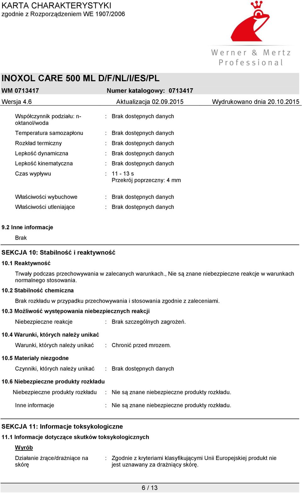 , Nie są znane niebezpieczne reakcje w warunkach normalnego stosowania. 10.2 Stabilność chemiczna Brak rozkładu w przypadku przechowywania i stosowania zgodnie z zaleceniami. 10.3 Możliwość występowania niebezpiecznych reakcji Niebezpieczne reakcje : Brak szczególnych zagrożeń.