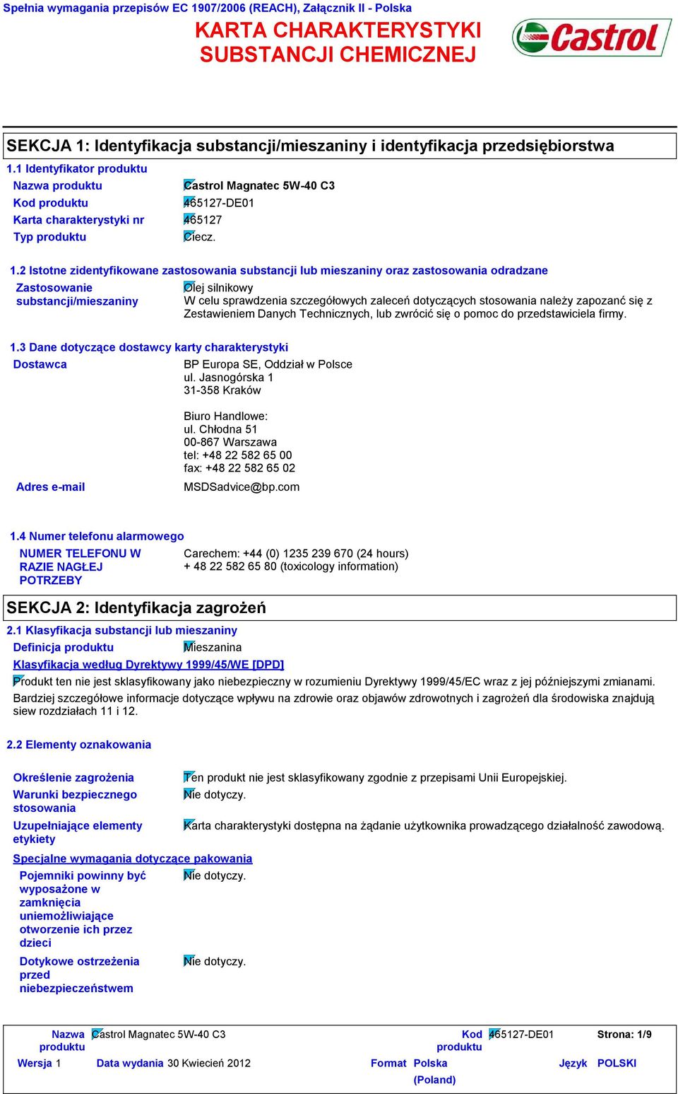 2 Istotne zidentyfikowane zastosowania substancji lub mieszaniny oraz zastosowania odradzane Zastosowanie substancji/mieszaniny Olej silnikowy W celu sprawdzenia szczegółowych zaleceń dotyczących