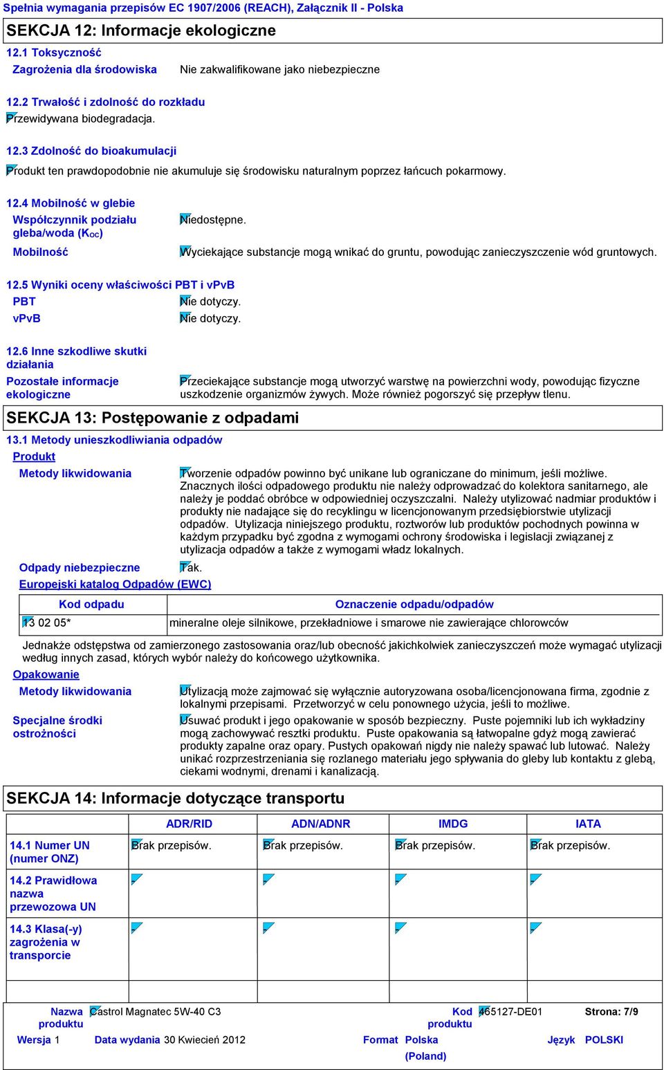 5 Wyniki oceny właściwości PBT i vpvb PBT vpvb 12.6 Inne szkodliwe skutki działania Pozostałe informacje ekologiczne SEKCJA 13: Postępowanie z odpadami 13.