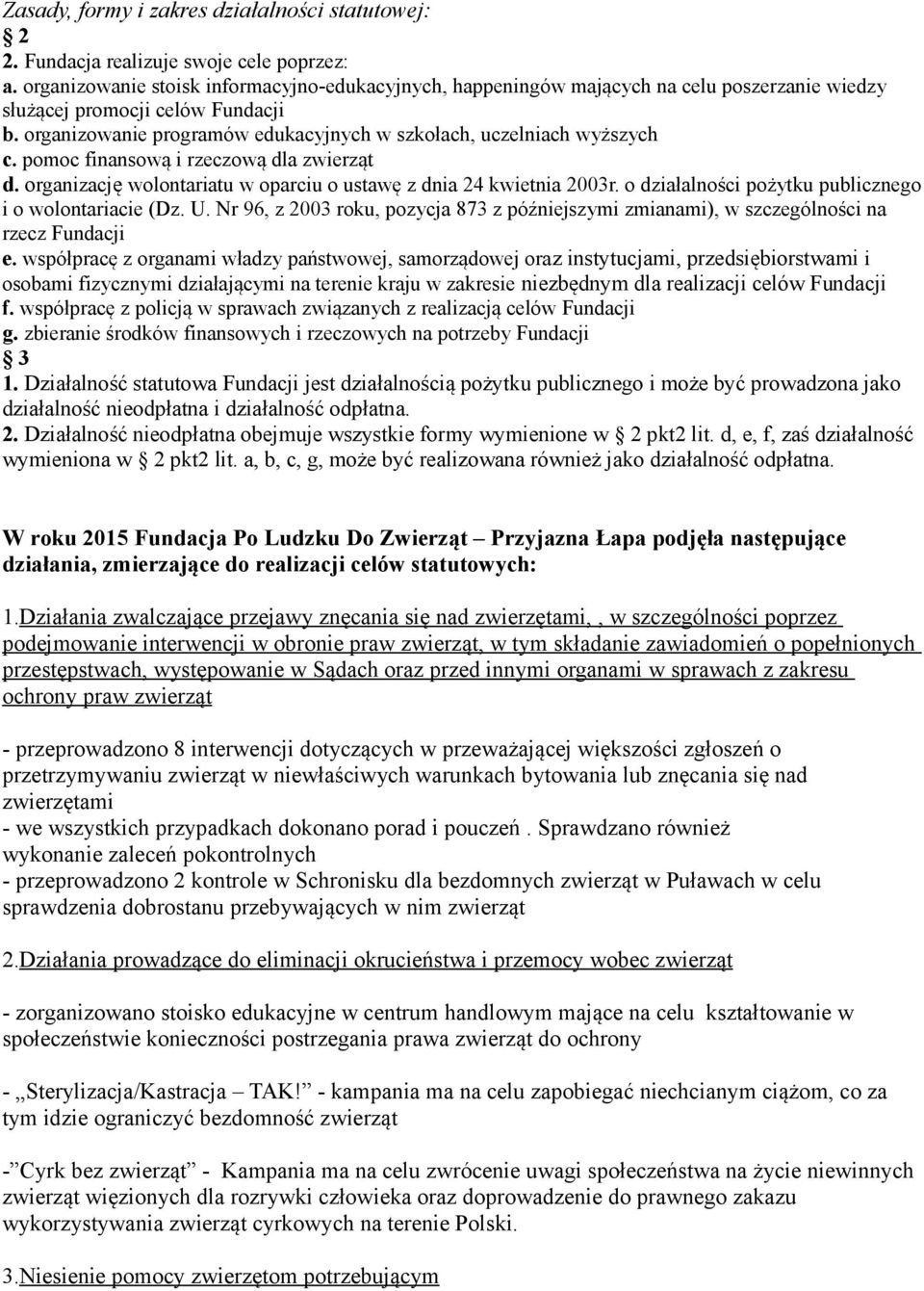 organizowanie programów edukacyjnych w szkołach, uczelniach wyższych c. pomoc finansową i rzeczową dla zwierząt d. organizację wolontariatu w oparciu o ustawę z dnia 24 kwietnia 2003r.