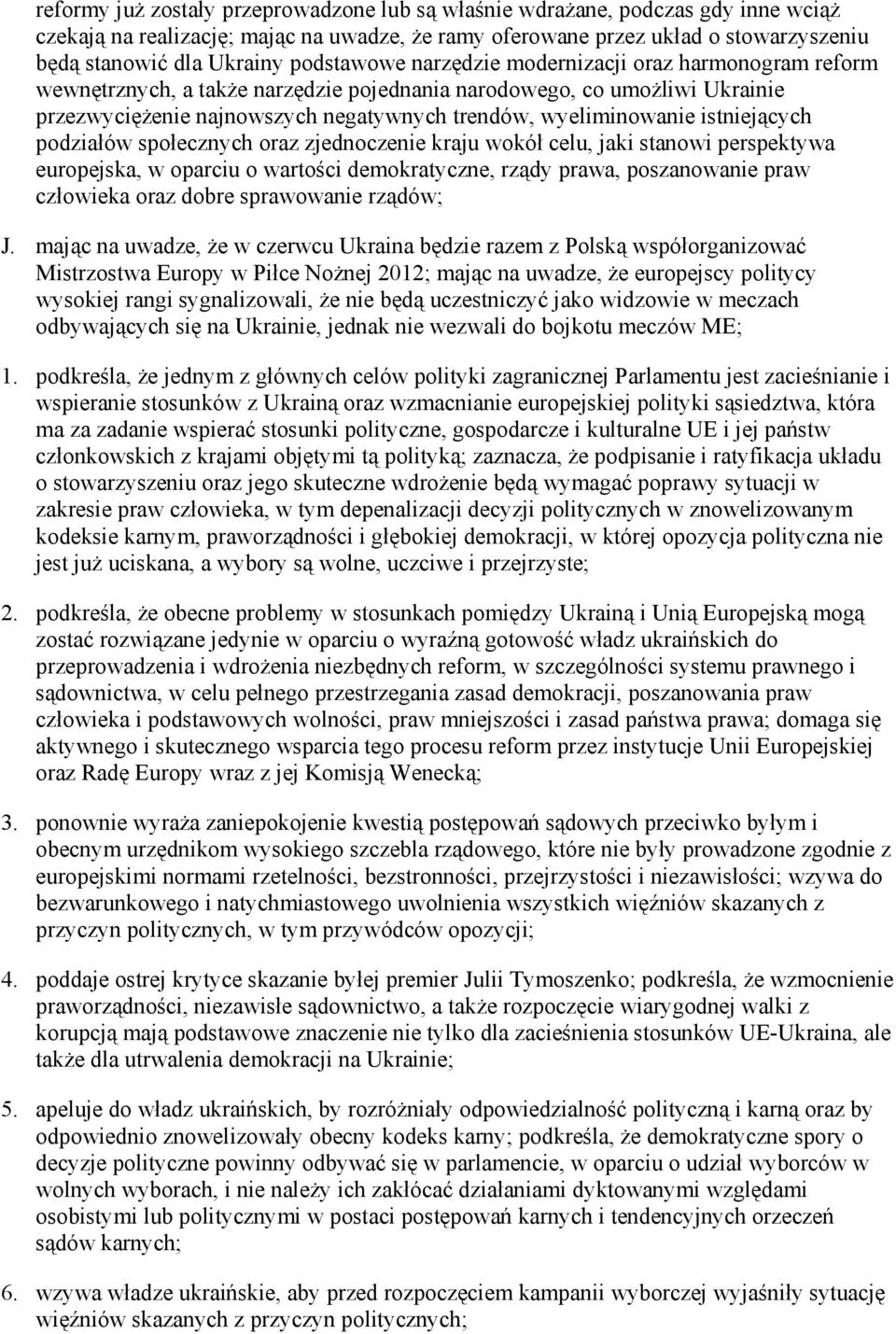 istniejących podziałów społecznych oraz zjednoczenie kraju wokół celu, jaki stanowi perspektywa europejska, w oparciu o wartości demokratyczne, rządy prawa, poszanowanie praw człowieka oraz dobre