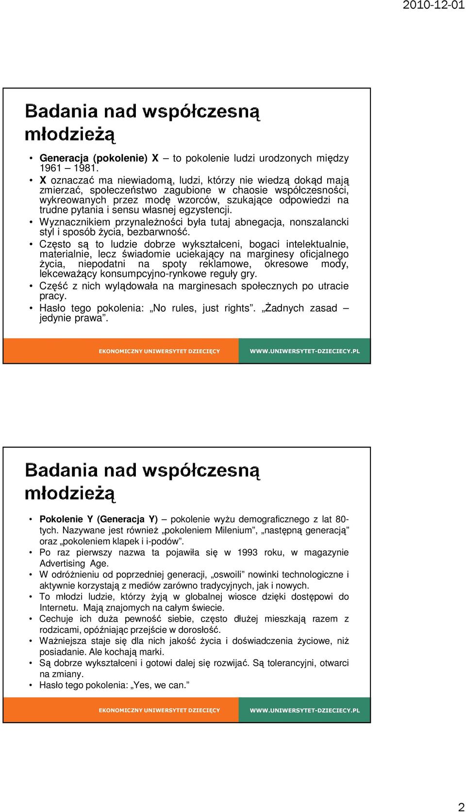 sensu własnej egzystencji. Wyznacznikiem przynależności była tutaj abnegacja, nonszalancki styl i sposób życia, bezbarwność.