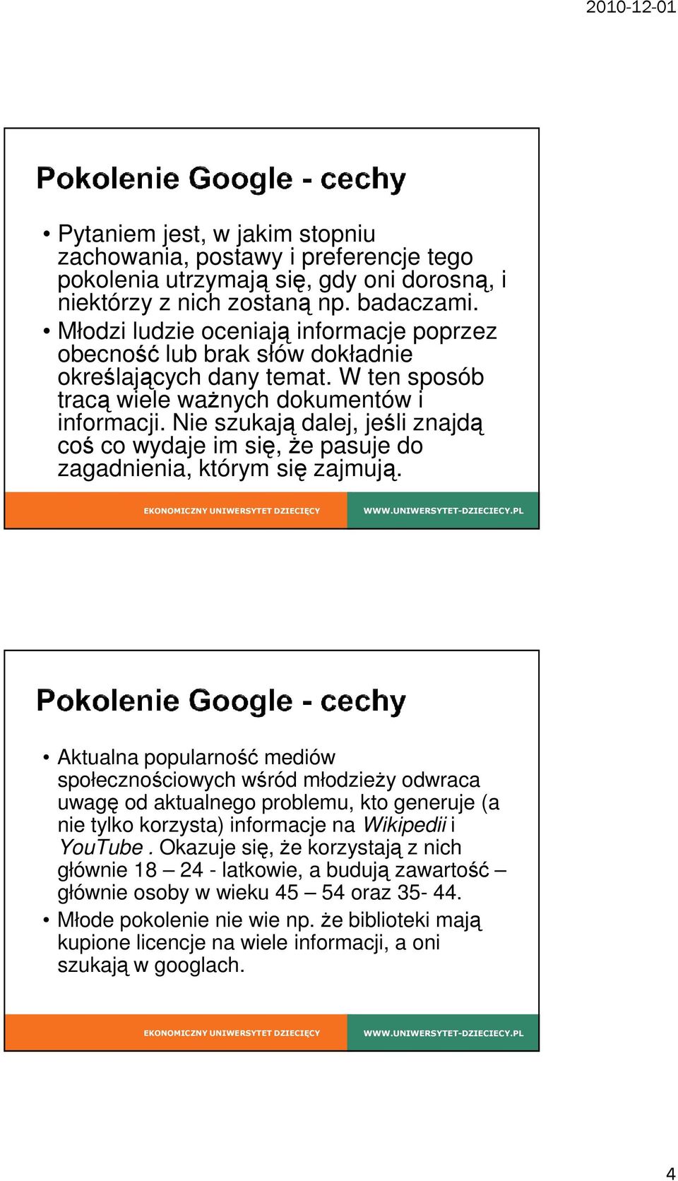 Nie szukają dalej, jeśli znajdą coś co wydaje im się, że pasuje do zagadnienia, którym się zajmują.