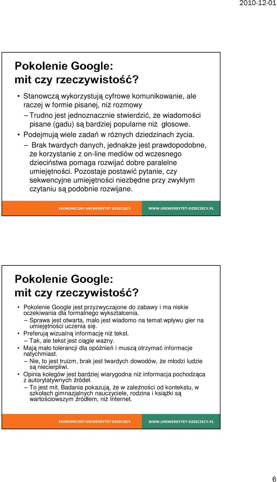 Brak twardych danych, jednakże jest prawdopodobne, że korzystanie z on-line mediów od wczesnego dzieciństwa pomaga rozwijać dobre paralelne umiejętności.