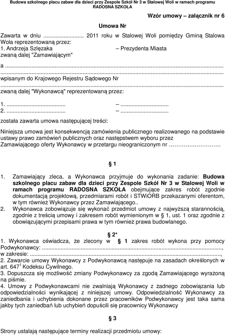 ...... została zawarta umowa następującej treści: Niniejsza umowa jest konsekwencją zamówienia publicznego realizowanego na podstawie ustawy prawo zamówień publicznych oraz następstwem wyboru przez