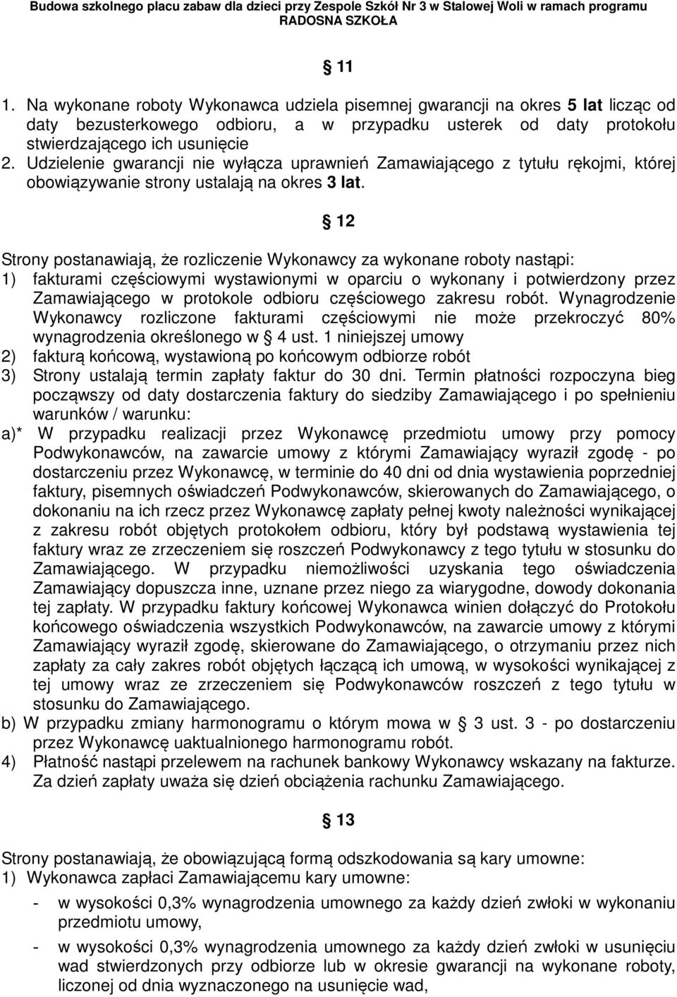 12 Strony postanawiają, że rozliczenie Wykonawcy za wykonane roboty nastąpi: 1) fakturami częściowymi wystawionymi w oparciu o wykonany i potwierdzony przez Zamawiającego w protokole odbioru