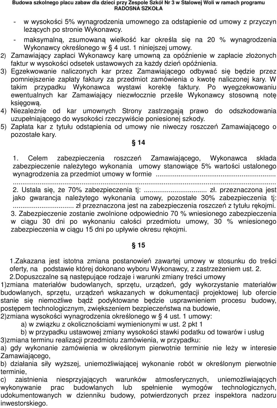 2) Zamawiający zapłaci Wykonawcy karę umowną za opóźnienie w zapłacie złożonych faktur w wysokości odsetek ustawowych za każdy dzień opóźnienia.