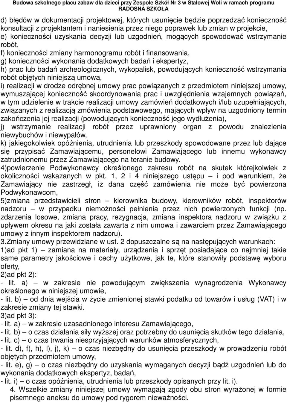 archeologicznych, wykopalisk, powodujących konieczność wstrzymania robót objętych niniejszą umową, i) realizacji w drodze odrębnej umowy prac powiązanych z przedmiotem niniejszej umowy, wymuszającej