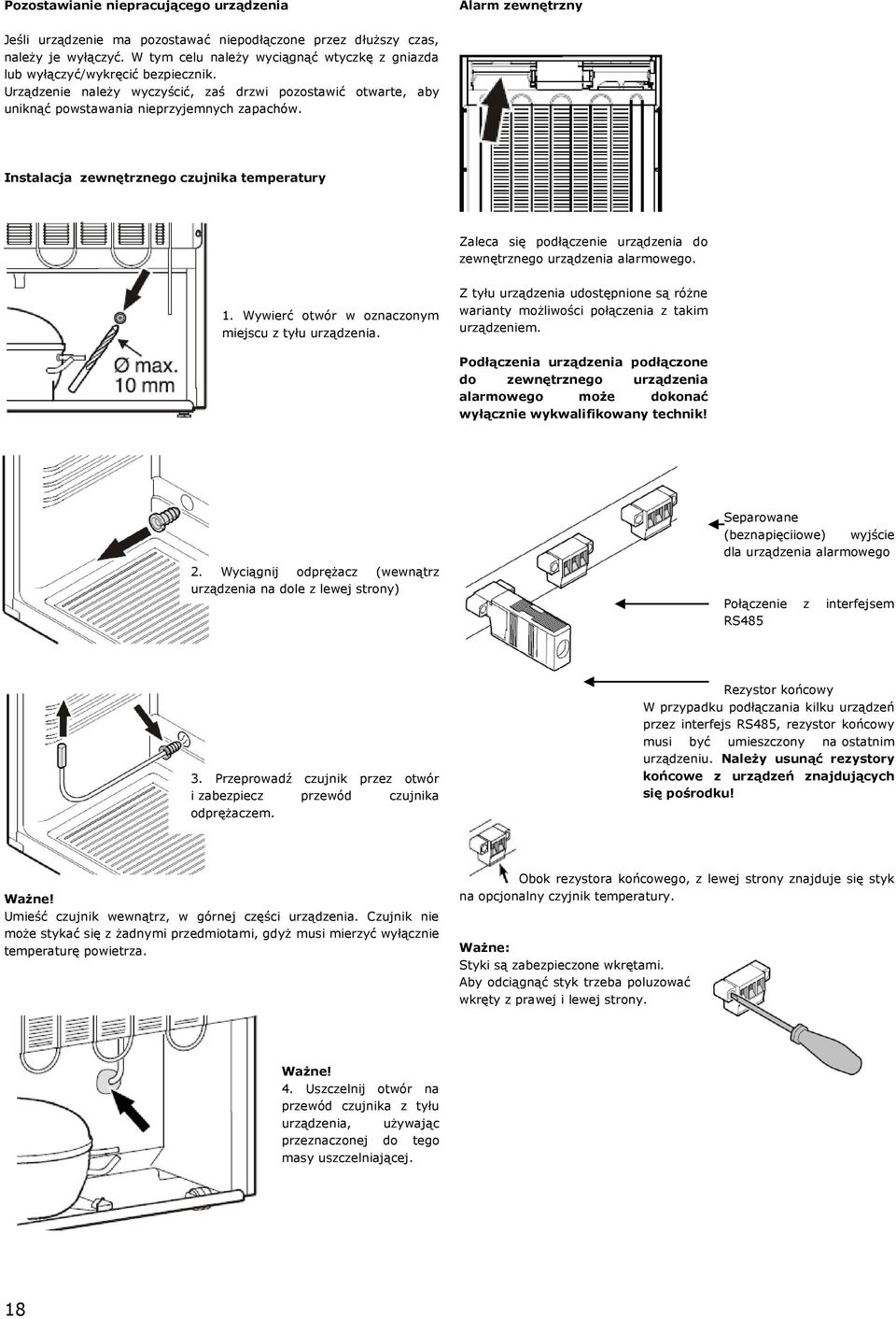 Instalacja zewnętrznego czujnika temperatury Zaleca się podłączenie urządzenia do zewnętrznego urządzenia alarmowego. 1. Wywierć otwór w oznaczonym miejscu z tyłu urządzenia.