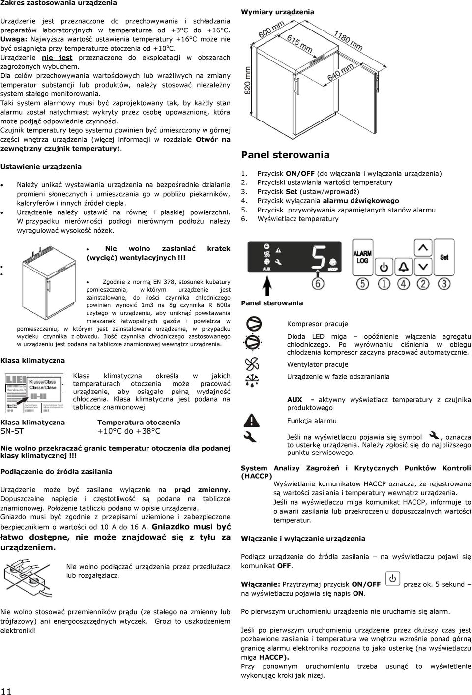 Dla celów przechowywania wartościowych lub wrażliwych na zmiany temperatur substancji lub produktów, należy stosować niezależny system stałego monitorowania.