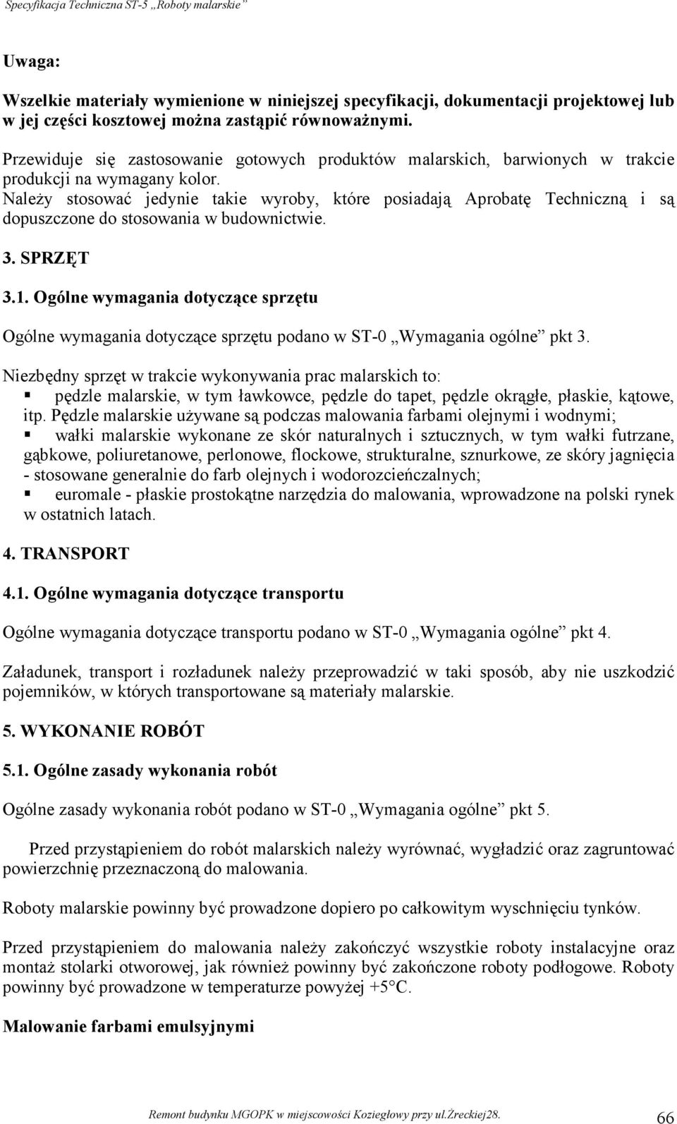 NaleŜy stosować jedynie takie wyroby, które posiadają Aprobatę Techniczną i są dopuszczone do stosowania w budownictwie. 3. SPRZĘT 3.1.