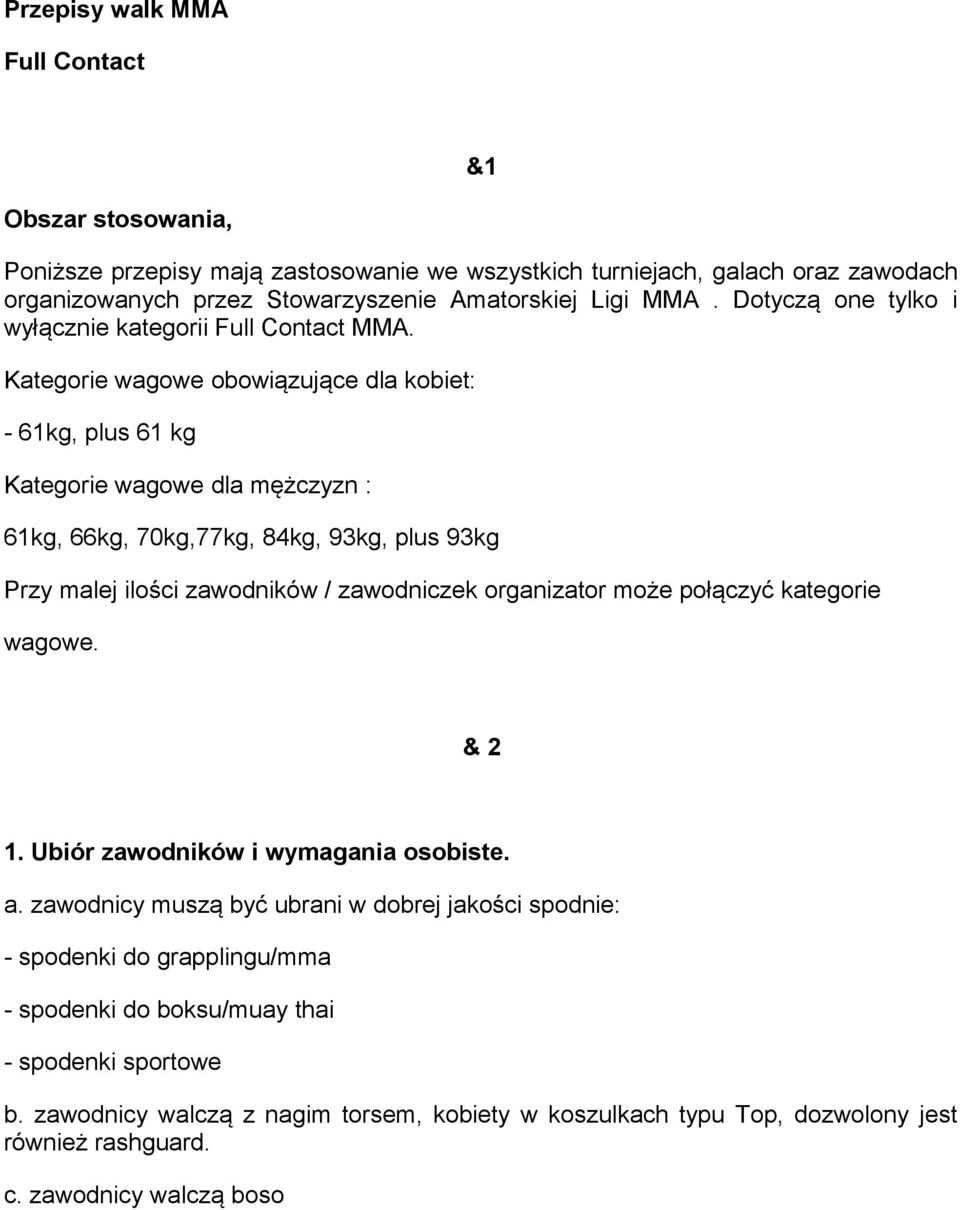 Kategorie wagowe obowiązujące dla kobiet: - 61kg, plus 61 kg Kategorie wagowe dla mężczyzn : 61kg, 66kg, 70kg,77kg, 84kg, 93kg, plus 93kg Przy malej ilości zawodników / zawodniczek organizator