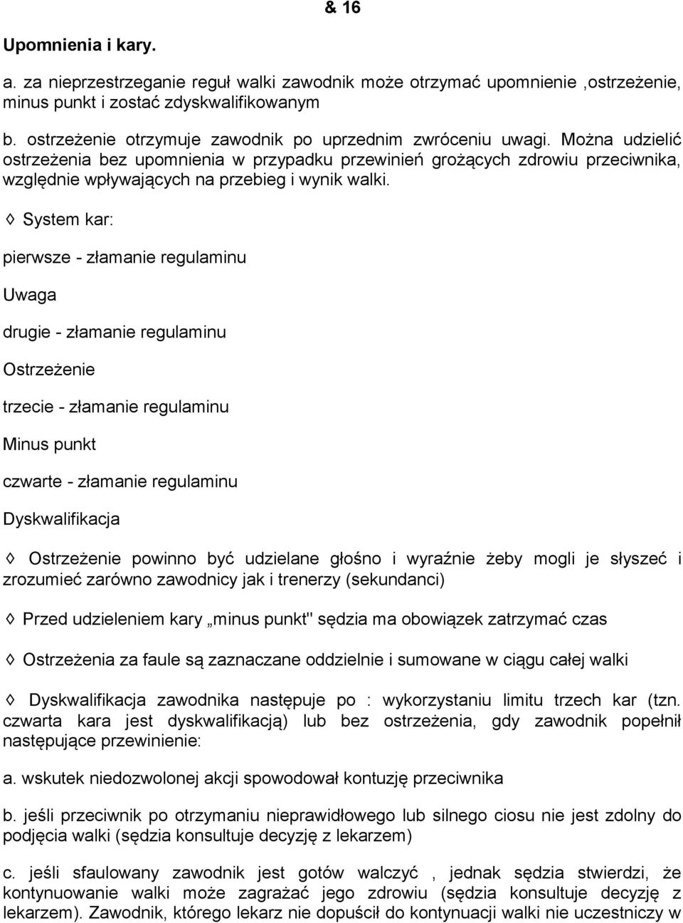 Można udzielić ostrzeżenia bez upomnienia w przypadku przewinień grożących zdrowiu przeciwnika, względnie wpływających na przebieg i wynik walki.