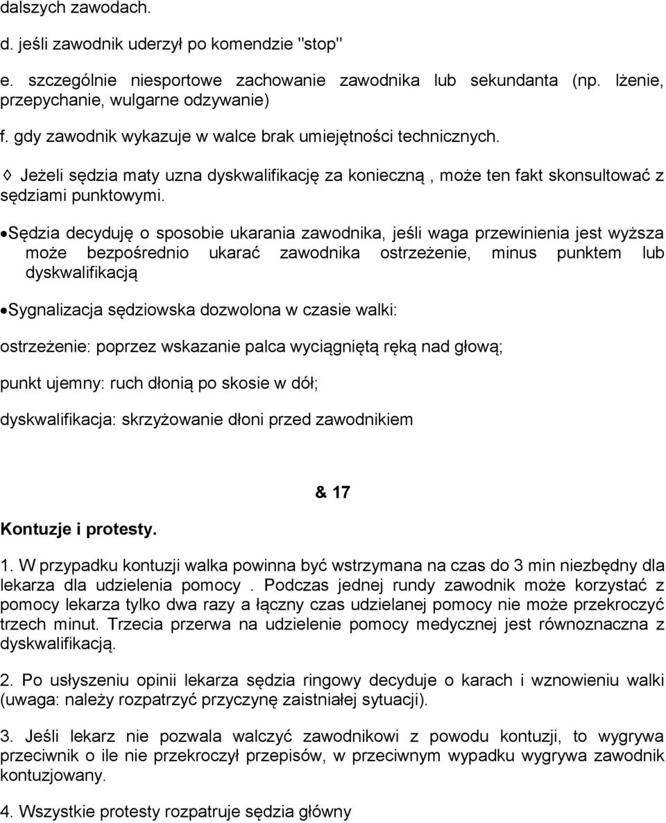 Sędzia decyduję o sposobie ukarania zawodnika, jeśli waga przewinienia jest wyższa może bezpośrednio ukarać zawodnika ostrzeżenie, minus punktem lub dyskwalifikacją Sygnalizacja sędziowska dozwolona