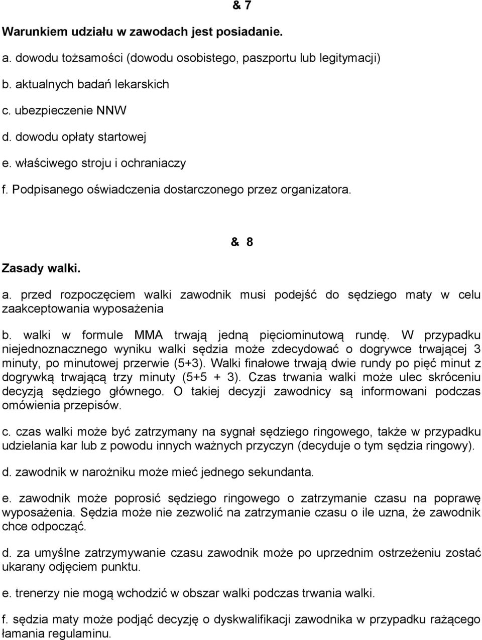 przed rozpoczęciem walki zawodnik musi podejść do sędziego maty w celu zaakceptowania wyposażenia b. walki w formule MMA trwają jedną pięciominutową rundę.