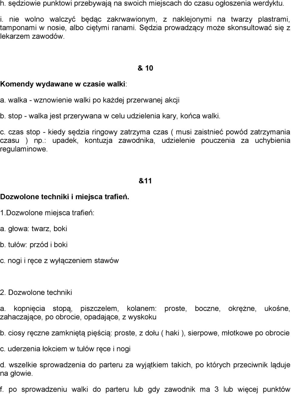 stop - walka jest przerywana w celu udzielenia kary, końca walki. c. czas stop - kiedy sędzia ringowy zatrzyma czas ( musi zaistnieć powód zatrzymania czasu ) np.