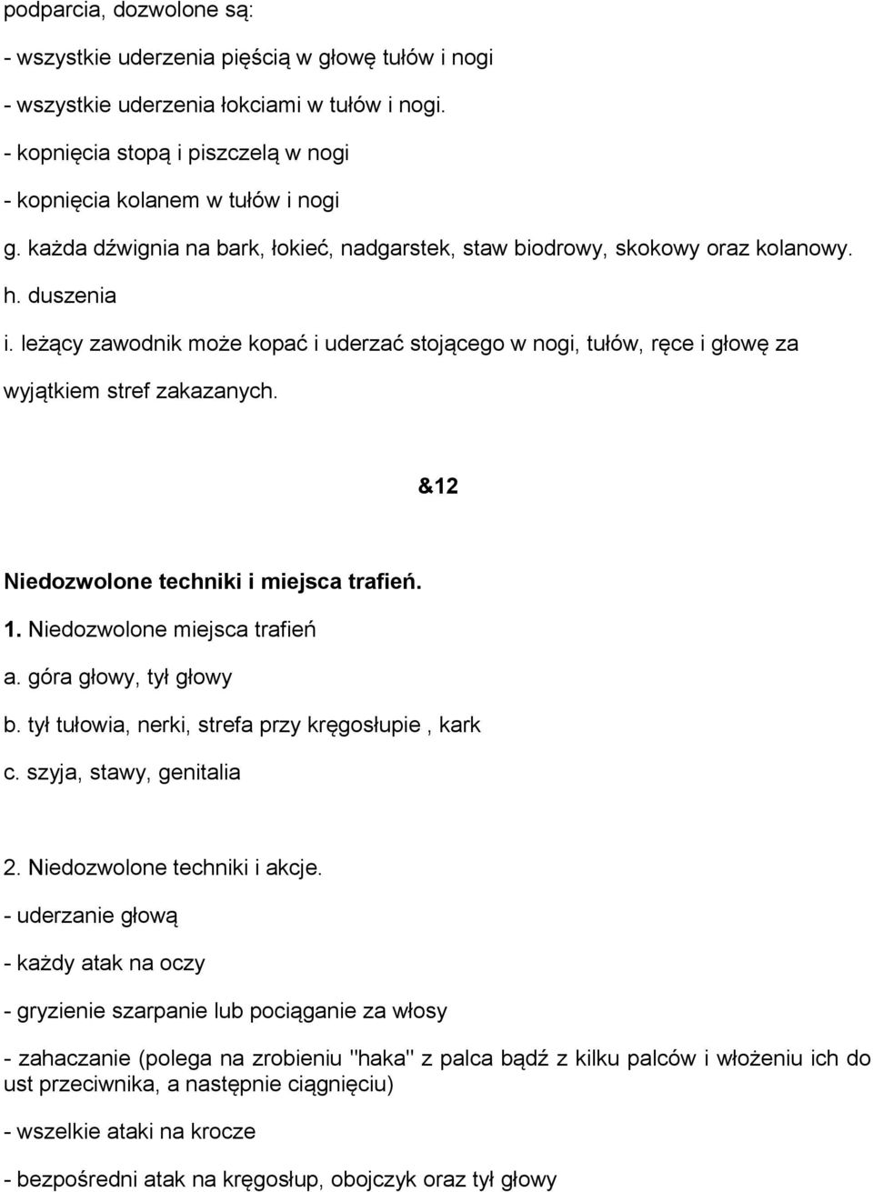 leżący zawodnik może kopać i uderzać stojącego w nogi, tułów, ręce i głowę za wyjątkiem stref zakazanych. &12 Niedozwolone techniki i miejsca trafień. 1. Niedozwolone miejsca trafień a.