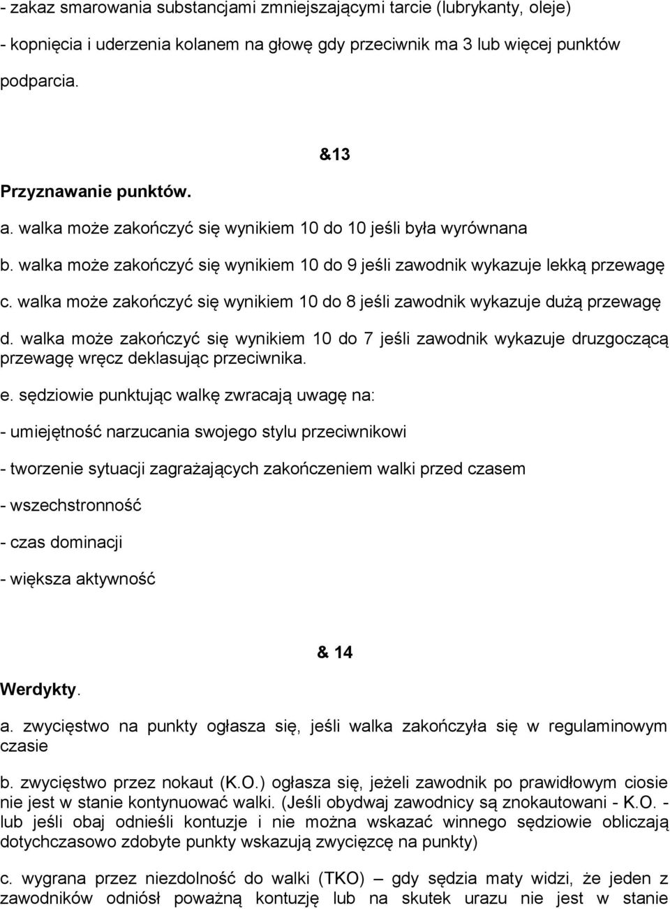 walka może zakończyć się wynikiem 10 do 8 jeśli zawodnik wykazuje dużą przewagę d. walka może zakończyć się wynikiem 10 do 7 jeśli zawodnik wykazuje druzgoczącą przewagę wręcz deklasując przeciwnika.